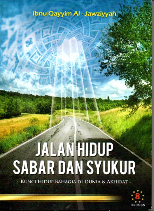 Jalan Hidup Sabar dan Syukur: Kunci Bhagia di Dunia & Akhirat= Uddatush Shoobirin Wa Dzahirotusy Syakirin