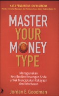 Master your money type : mengunakan kepribadian keuangan anda untuk menciptakan kekayaan dan kebebasan = using your financial personality to create a life of wealth and freedom