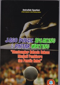 Jago Public Speaking & Writing: Membongkar Rahasia Sukses Menjadi Pembicara dan Penulis Hebat
