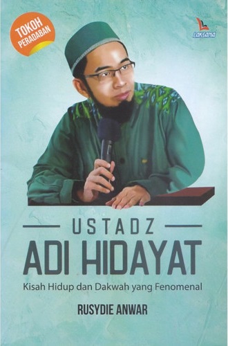 Ustadz adi hidayat : kisah hidup dan dahwah yang fenomenal