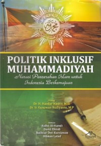 Politik Inklusif Muhammadiyah : narasi pencerahan islam untuk indonesia berkemajuan